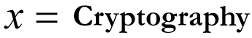 x = cryptography